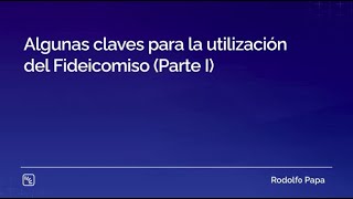 Algunas claves para la utilización del Fideicomiso (Parte I)