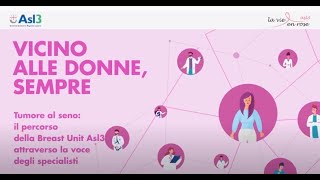 Vicino alle donne, sempre - il percorso della Breast Unit Asl3 attraverso la voce degli specialisti