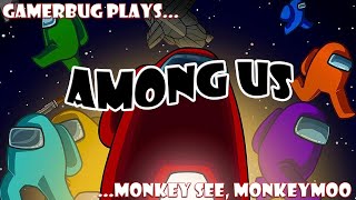 Gamerbug Plays - Among Us - Monkey See, Monkeymoo