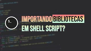 COMO IMPORTAR BIBLIOTECAS EM SHELL SCRIPT