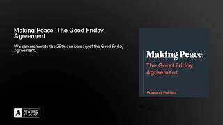 Making Peace: The Good Friday Agreement