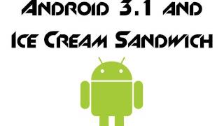 Android 3.1 and Android 4.0 Ice Cream Sandwich