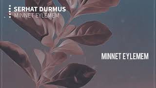 SERHAT DURMUS ''MINNET EYLEMEM''