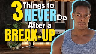 3 things never to do after a breakup | Dating Advice and Relationship Advice