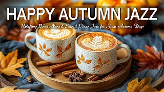 Happy Autumn Coffee Jazz ☕ Uplifting Bossa Nova & Smooth Piano Jazz for Great Autumn Days