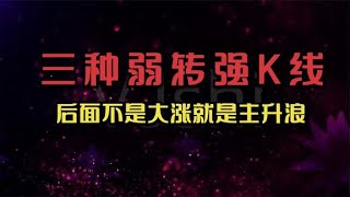 三种弱转强K线形态，我会果断进场，后面不是大涨就是主升浪。