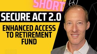 Secure Act 2.0: Enhanced Access to Retirement Funds