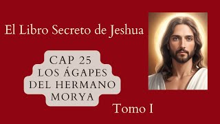 CAPITULO 25 LOS ÁGAPES DEL HERMANO MORYA / EL LIBRO SECRETO DE JESHUA