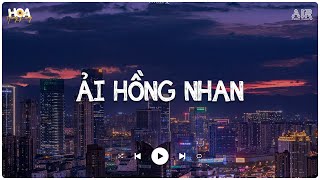 Nhân Gian Thì Trăm Vạn Người Sao Ta Chỉ Say Một Người - Ải Hồng Nhan Lofi - Nhạc Lofi Chill 2024