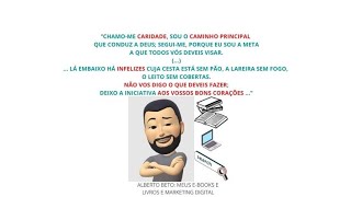 CHAMO-ME CARIDADE, SOU O CAMINHO PRINCIPAL QUE CONDUZ A DEUS; SEGUI-ME, PORQUE EU SOU A META ...