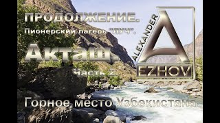 Акташ. Горное место Узбекистана. 3 мая 2021г. (Часть 2). Пионерский лагерь "ЛУЧ".