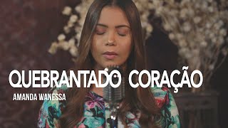 Quebrantado Coração - Amanda Wanessa (Voz e Piano) #144