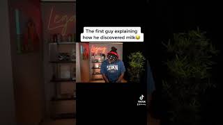 The first guy explaining how he discovered milk 😂