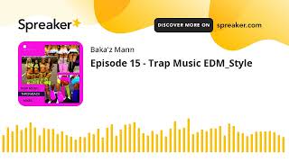 Episode 15 - Trap Music EDM_Style