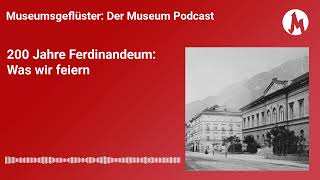 200 Jahre Ferdinandeum: Was wir feiern | Museumsgeflüster – der Museum Podcast