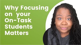 Why Focusing on On task Students Matters