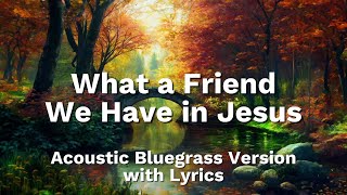 What A Friend We Have In Jesus | Lyric Video | Acoustic Hymns with Lyrics | Bluegrass Country Hymns