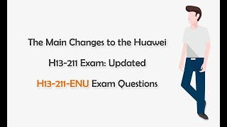 The Main Changes to the Huawei H13-211 Exam: Updated H13-211-ENU Exam Questions