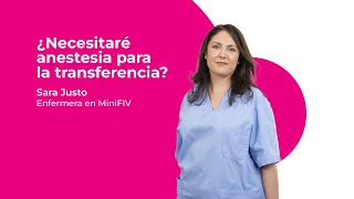 Transferencia embrionaria en un tratamiento: ¿necesitaré anestesia? | Sara Justo, Enfermería