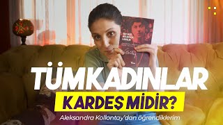 Tüm Kadınlar Kardeş midir?  - Aleksandra Kollontay'dan Öğrendiklerim