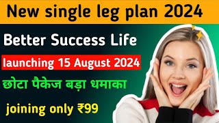 Better Success Life Single Leg Plan Launching Date 15 Agusust 2024   Joining Amount ₹99/-