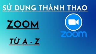 HƯỚNG DẪN SỬ DỤNG ZOOM DẠY HỌC TỪ A - Z ĐƠN GIẢN DỄ DÀNG AI CŨNG CẦN BIẾT