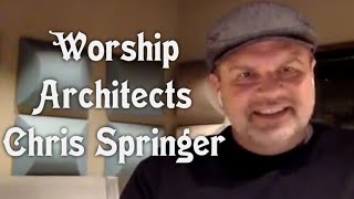 Worship Architects: Chris Springer - Part Two