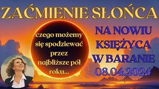 Zaćmienie Słońca na Nowiu w Baranie 08.04.24. - co przyniesie nam wszystkim przez kolejne pół roku?