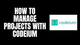 How To Manage Projects With Codeium