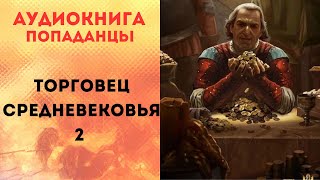 ПОПАДАНЦЫ АУДИОКНИГА: ТОРГОВЕЦ СРЕДНЕВЕКВЬЯ 2 СЛУШАТЬ