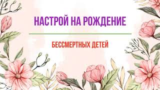 Настрой на рождение бессмертных детей -  для женщин