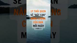 17 Thói Quen Sẽ Rút Cạn Năng Lượng Mỗi Ngày ( Phần 2 ) #invest #loikhuyen #baihoc