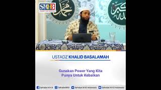 Gunakan power yang kita punya untuk kebaikan, Ustadz Khalid Basalamah