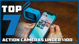 Top 7 Action Cameras Under $100 You Can Buy Right Now