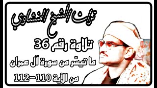 التلاوة رقم36 ، ما تيسر من سورة آل عمران من الآية 110-112 ، تراث الشيخ المنشاوي