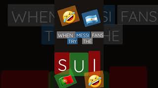 When Messi Fans Try The Suiiii Be Like: ............