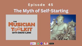 The Musician Toolkit podcast Episode 45 - The Myth of Self-Starting