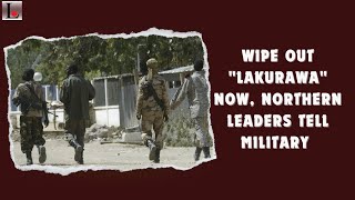 Wipe Out "Lakurawa" Now, Northern Leaders Tell Military 
t