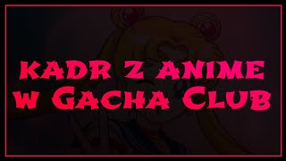 kadr z anime w Gacha Club