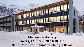 Neues Zentrum für Klimaforschung in Davos - Medienorientierung vom Freitag, 12. Juni 2020