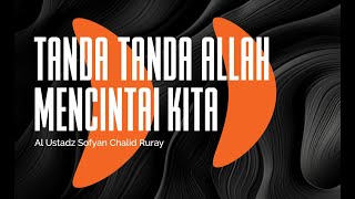 Tanda Tanda Allah Mencintai Kita I Al Ustadz Sofyan Chalid Ruray