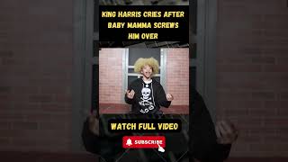 King Harris CRIES After Baby Mamma SCREWS Him Over part 6