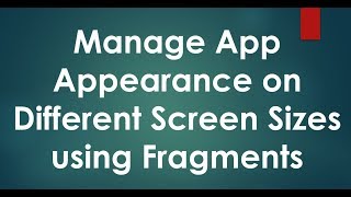 Manage App Appearance on Different screen sizes using Fragments