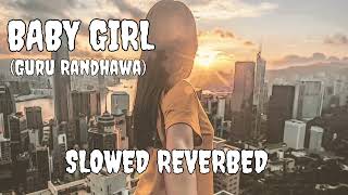 Baby Girl (Slowed + Reverbed) | Guru Randhawa Dhvani Bhanushali | Bhushan Kumar | Lofi Mix