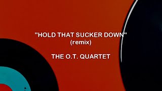 HOLD THAT SUCKER DOWN - The O.T. Quartet (Remix) | Lyrics