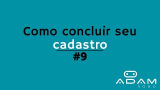 #9 Como concluir seu cadastro - Adam Robo Digital