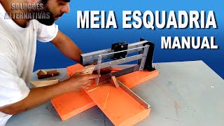 Como fazer uma serra Meia esquadria manual caseira