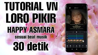 Tutorial Edit Video VN Pakai Lagu Loro Pikir - Happy Asmara | Tutorial VN Sesuai Beat Musik 30 Detik