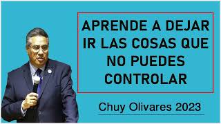 Chuy olivares 2023 - Aprende A Dejar Ir Las Cosas Que No Puedes Controlar