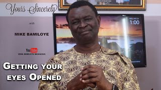 GETTING YOUR EYES OPENED || YOURS SINCERELY WITH MIKE BAMILOYE || EP11